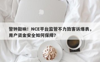 警钟敲响！NCE平台监管不力致客诉爆表，用户资金安全如何保障？