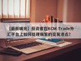 【最新曝光】投资者在KCM Trade外汇平台上如何处理频繁的交易滑点？