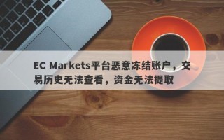 EC Markets平台恶意冻结账户，交易历史无法查看，资金无法提取