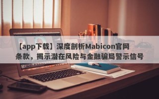 【app下载】深度剖析Mabicon官网条款，揭示潜在风险与金融骗局警示信号