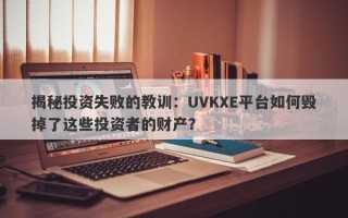 揭秘投资失败的教训：UVKXE平台如何毁掉了这些投资者的财产？