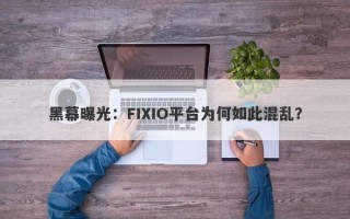 黑幕曝光：FIXIO平台为何如此混乱？