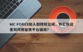 MC FOREX陷入假牌照丑闻，外汇投资者如何规避黑平台骗局？