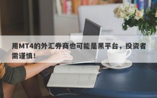 用MT4的外汇券商也可能是黑平台，投资者需谨慎！