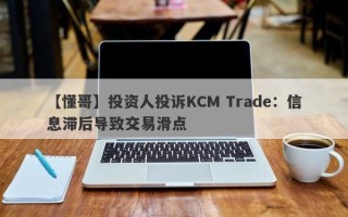 【懂哥】投资人投诉KCM Trade：信息滞后导致交易滑点