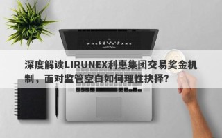 深度解读LIRUNEX利惠集团交易奖金机制，面对监管空白如何理性抉择？