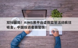 双标骗局！AIMS黑平台虚假监管活动疯狂吸金，中国投资者需警惕！