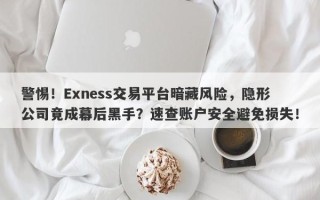 警惕！Exness交易平台暗藏风险，隐形公司竟成幕后黑手？速查账户安全避免损失！