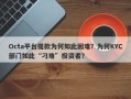 Octa平台提款为何如此困难？为何KYC部门如此“刁难”投资者？