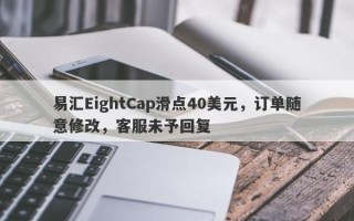 易汇EightCap滑点40美元，订单随意修改，客服未予回复