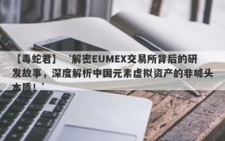 【毒蛇君】‘解密EUMEX交易所背后的研发故事，深度解析中国元素虚拟资产的非噱头本质！’