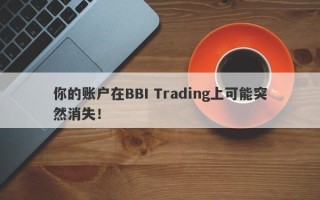 你的账户在BBI Trading上可能突然消失！