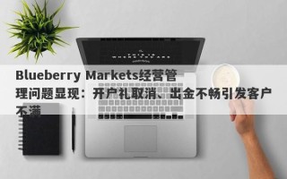 Blueberry Markets经营管理问题显现：开户礼取消、出金不畅引发客户不满