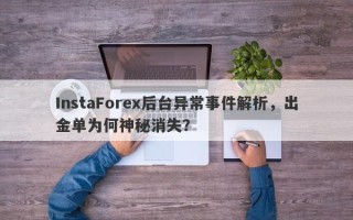 InstaForex后台异常事件解析，出金单为何神秘消失？