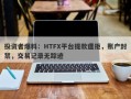 投资者爆料：HTFX平台提款遭拒，账户封禁，交易记录无踪迹