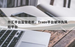 外汇平台监管危机，Traze平台被评为风险平台