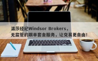 温莎经纪Windsor Brokers，无监管的跟单套金服务，让交易更自由！