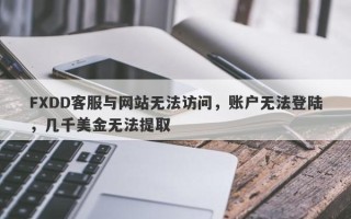 FXDD客服与网站无法访问，账户无法登陆，几千美金无法提取