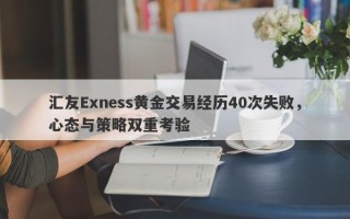 汇友Exness黄金交易经历40次失败，心态与策略双重考验