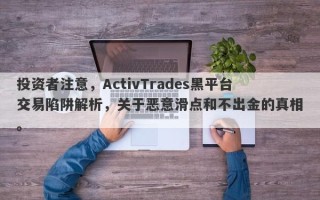 投资者注意，ActivTrades黑平台交易陷阱解析，关于恶意滑点和不出金的真相。