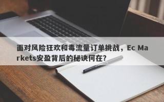 面对风险狂欢和毒流量订单挑战，Ec Markets安盈背后的秘诀何在？