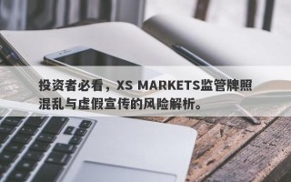 投资者必看，XS MARKETS监管牌照混乱与虚假宣传的风险解析。