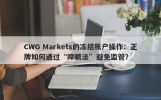 CWG Markets的冻结账户操作：正牌如何通过“障眼法”避免监管？