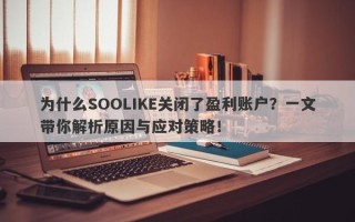 为什么SOOLIKE关闭了盈利账户？一文带你解析原因与应对策略！