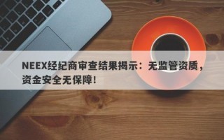 NEEX经纪商审查结果揭示：无监管资质，资金安全无保障！