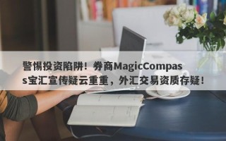 警惕投资陷阱！券商MagicCompass宝汇宣传疑云重重，外汇交易资质存疑！