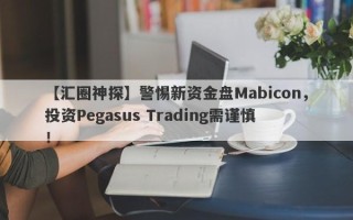 【汇圈神探】警惕新资金盘Mabicon，投资Pegasus Trading需谨慎！