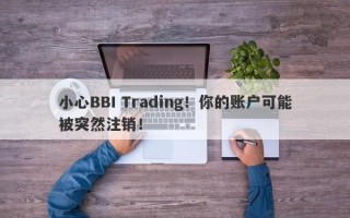 小心BBI Trading！你的账户可能被突然注销！