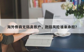 海外券商无隔离账户，跑路风险谁来承担？