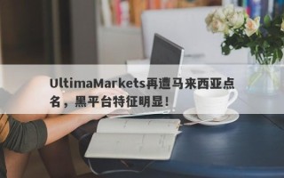 UltimaMarkets再遭马来西亚点名，黑平台特征明显！