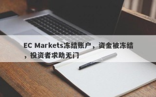 EC Markets冻结账户，资金被冻结，投资者求助无门