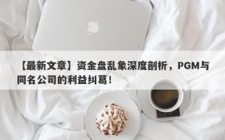 【最新文章】资金盘乱象深度剖析，PGM与同名公司的利益纠葛！