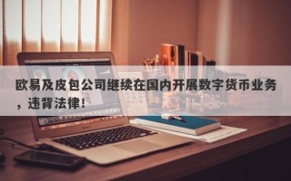 欧易及皮包公司继续在国内开展数字货币业务，违背法律！