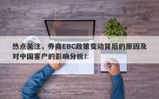 热点关注，券商EBC政策变动背后的原因及对中国客户的影响分析！