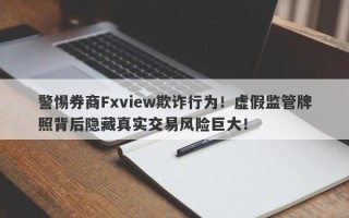 警惕券商Fxview欺诈行为！虚假监管牌照背后隐藏真实交易风险巨大！