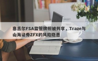 塞舌尔FSA监管牌照被共享，Traze与山海证券ZFX的风险隐患