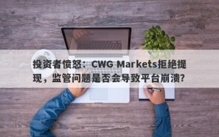 投资者愤怒：CWG Markets拒绝提现，监管问题是否会导致平台崩溃？