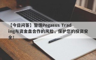 【今日问答】警惕Pegasus Trading与资金盘合作的风险，保护您的投资安全！