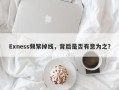 Exness频繁掉线，背后是否有意为之？