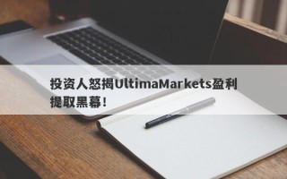 投资人怒揭UltimaMarkets盈利提取黑幕！