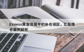 Exness黄金交易中的补仓误区，汇友爆仓案例解析