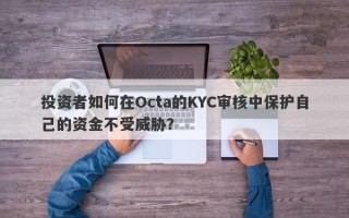 投资者如何在Octa的KYC审核中保护自己的资金不受威胁？