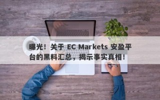 曝光！关于 EC Markets 安盈平台的黑料汇总，揭示事实真相！