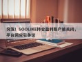 突发！SOOLIKE持仓盈利账户被关闭，平台回应引争议