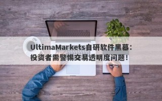 UltimaMarkets自研软件黑幕：投资者需警惕交易透明度问题！