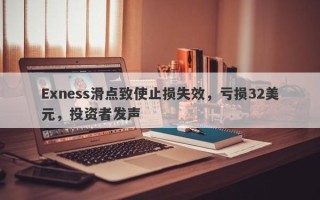 Exness滑点致使止损失效，亏损32美元，投资者发声